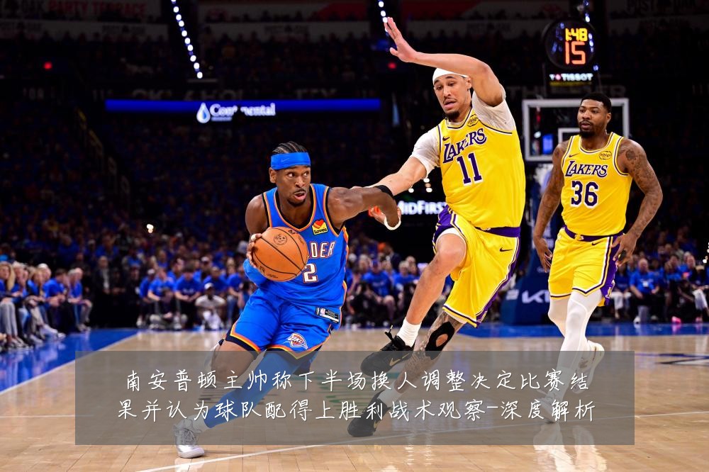 南安普顿主帅称下半场换人调整决定比赛结果并认为球队配得上胜利战术观察-深度解析