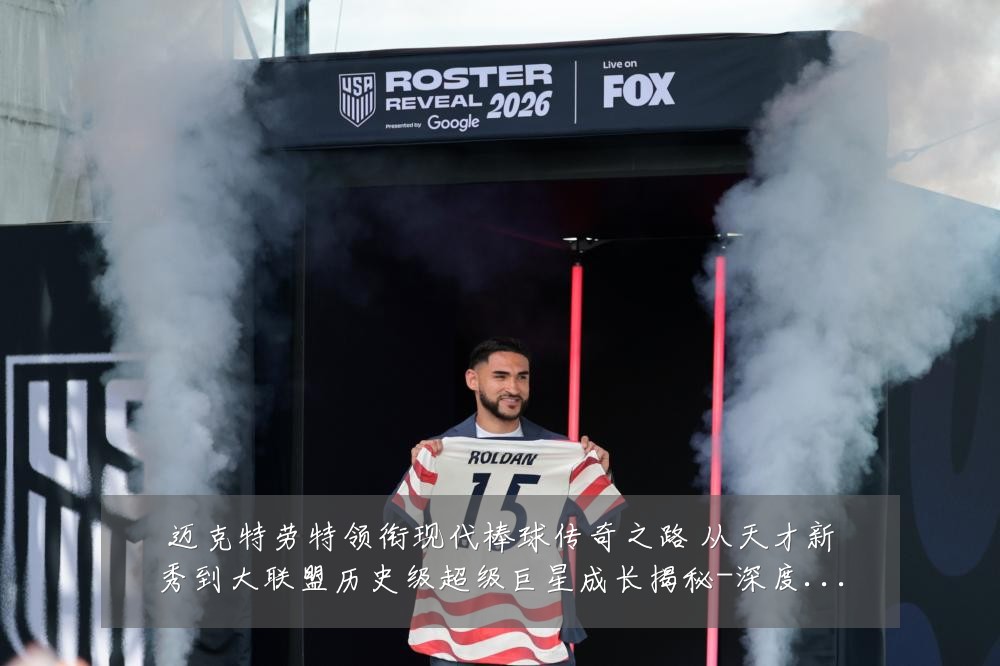 迈克特劳特领衔现代棒球传奇之路 从天才新秀到大联盟历史级超级巨星成长揭秘-深度解析