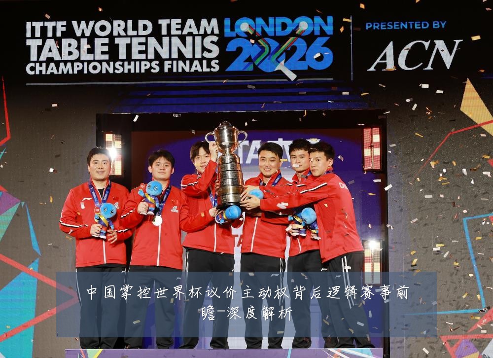 中国掌控世界杯议价主动权背后逻辑赛事前瞻-深度解析